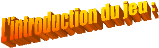 L'introduction du jeu :