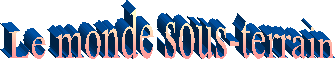 Le monde sous-terrain