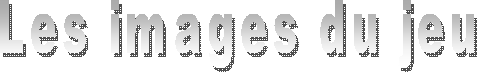 Les images du jeu
