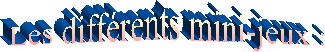 Les diff�rents mini-jeux :